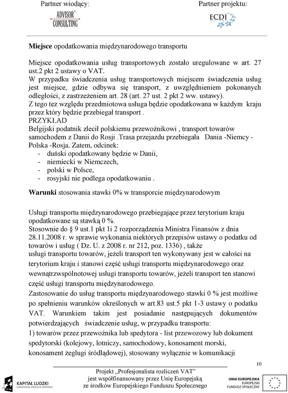 2 pkt 2 ww. ustawy). Z tego też względu przedmiotowa usługa będzie opodatkowana w każdym kraju przez który będzie przebiegał transport.