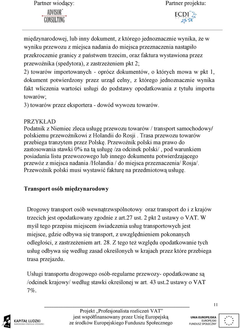 wynika fakt wliczenia wartości usługi do podstawy opodatkowania z tytułu importu towarów; 3) towarów przez eksportera - dowód wywozu towarów.