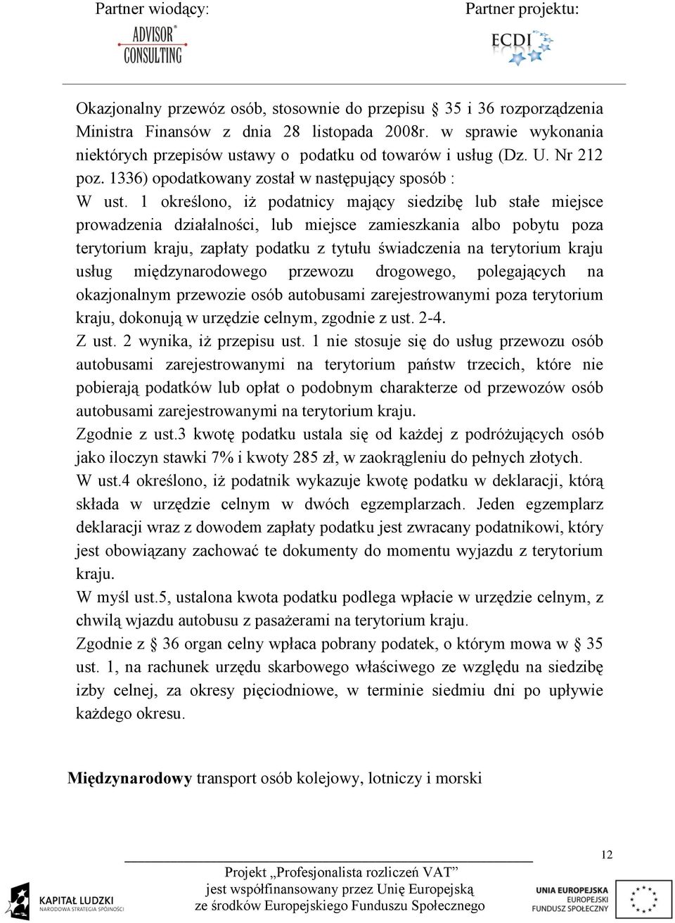 1 określono, iż podatnicy mający siedzibę lub stałe miejsce prowadzenia działalności, lub miejsce zamieszkania albo pobytu poza terytorium kraju, zapłaty podatku z tytułu świadczenia na terytorium