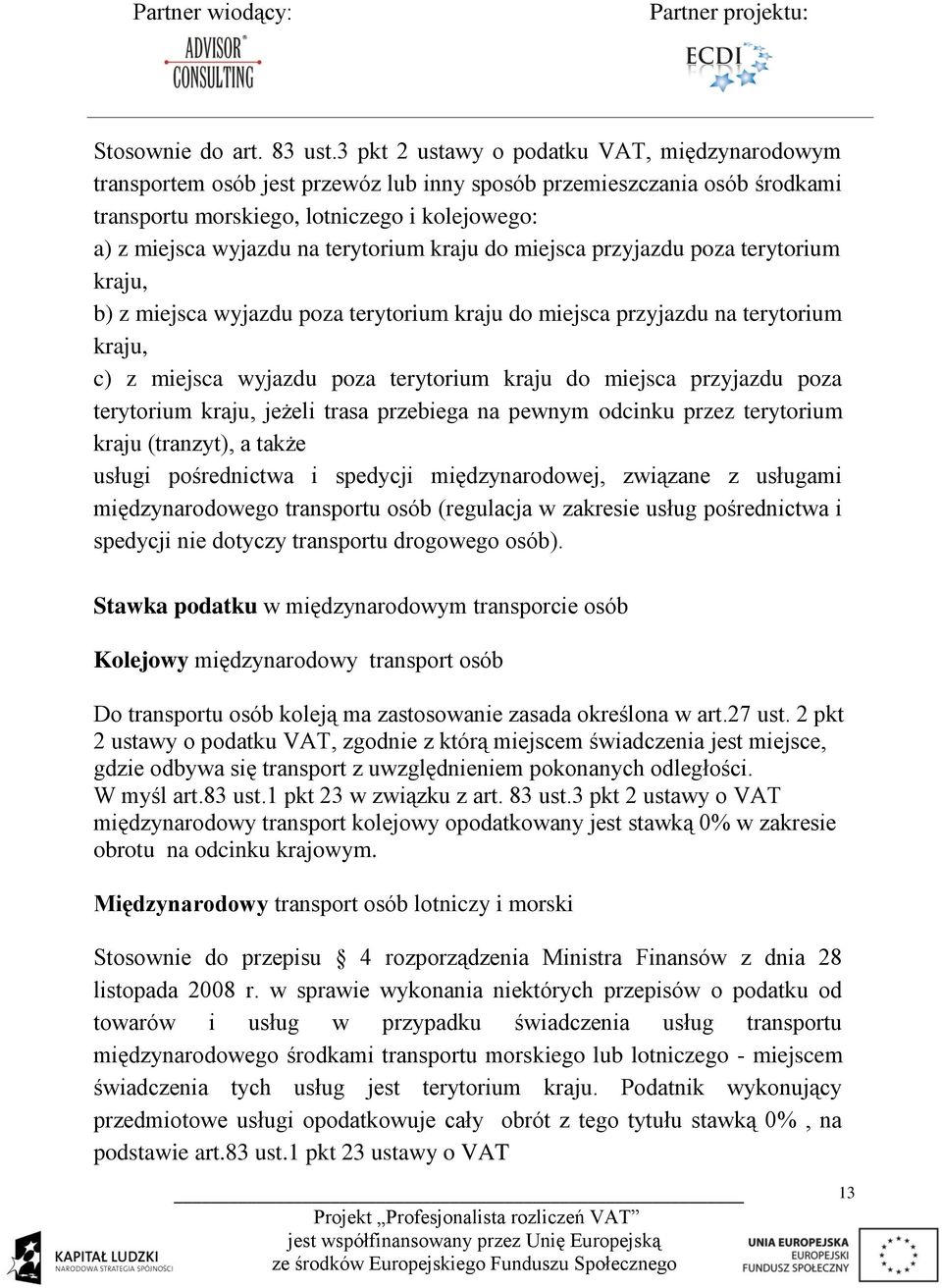 terytorium kraju do miejsca przyjazdu poza terytorium kraju, b) z miejsca wyjazdu poza terytorium kraju do miejsca przyjazdu na terytorium kraju, c) z miejsca wyjazdu poza terytorium kraju do miejsca