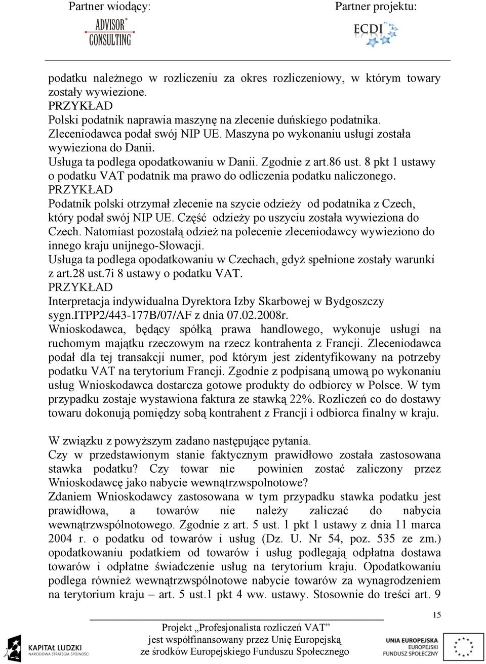8 pkt 1 ustawy o podatku VAT podatnik ma prawo do odliczenia podatku naliczonego. PRZYKŁAD Podatnik polski otrzymał zlecenie na szycie odzieży od podatnika z Czech, który podał swój NIP UE.