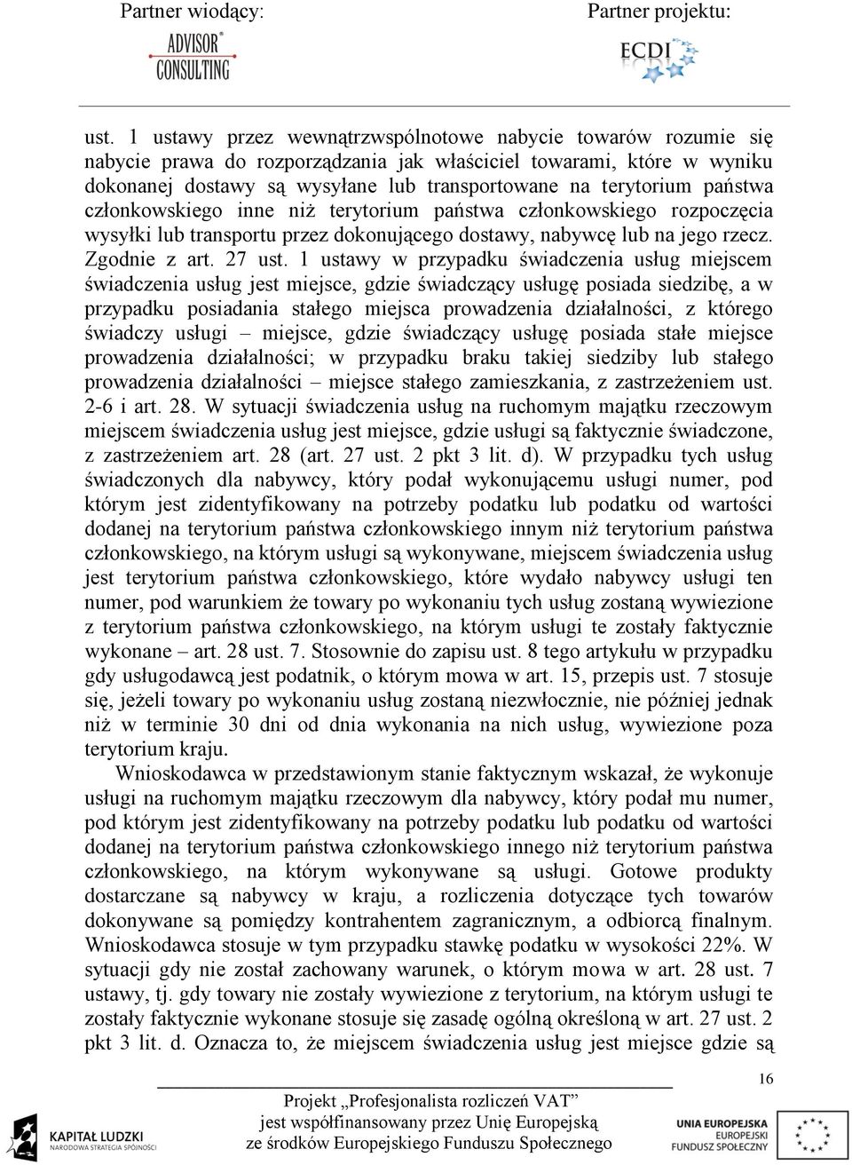 1 ustawy w przypadku świadczenia usług miejscem świadczenia usług jest miejsce, gdzie świadczący usługę posiada siedzibę, a w przypadku posiadania stałego miejsca prowadzenia działalności, z którego