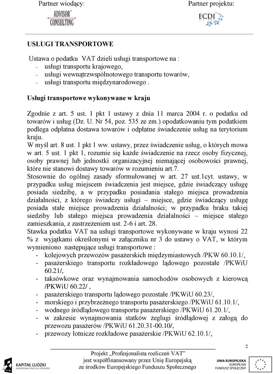 ) opodatkowaniu tym podatkiem podlega odpłatna dostawa towarów i odpłatne świadczenie usług na terytorium kraju. W myśl art. 8 ust. 1 pkt 1 ww. ustawy, przez świadczenie usług, o których mowa w art.
