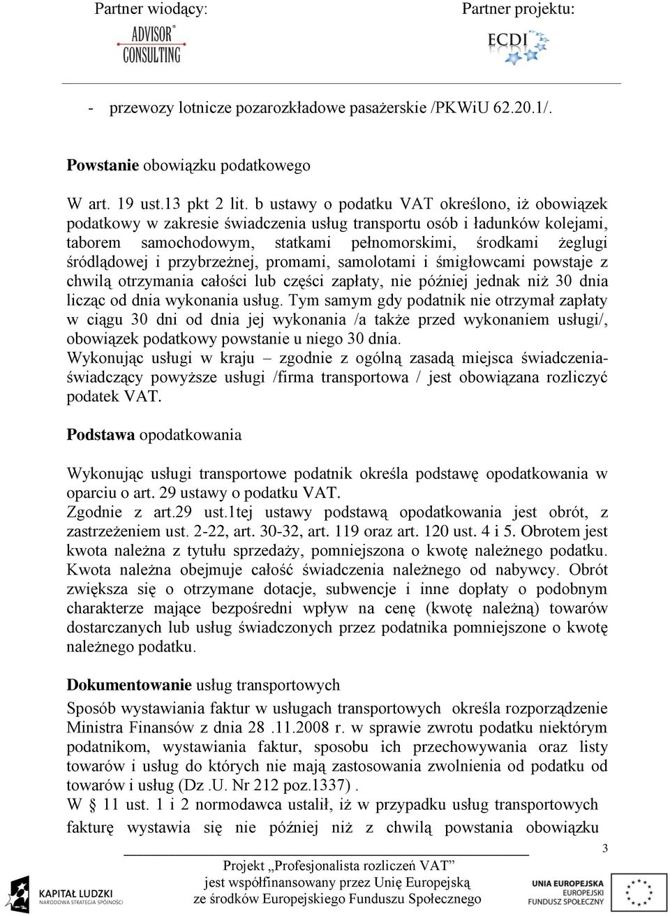 przybrzeżnej, promami, samolotami i śmigłowcami powstaje z chwilą otrzymania całości lub części zapłaty, nie później jednak niż 30 dnia licząc od dnia wykonania usług.