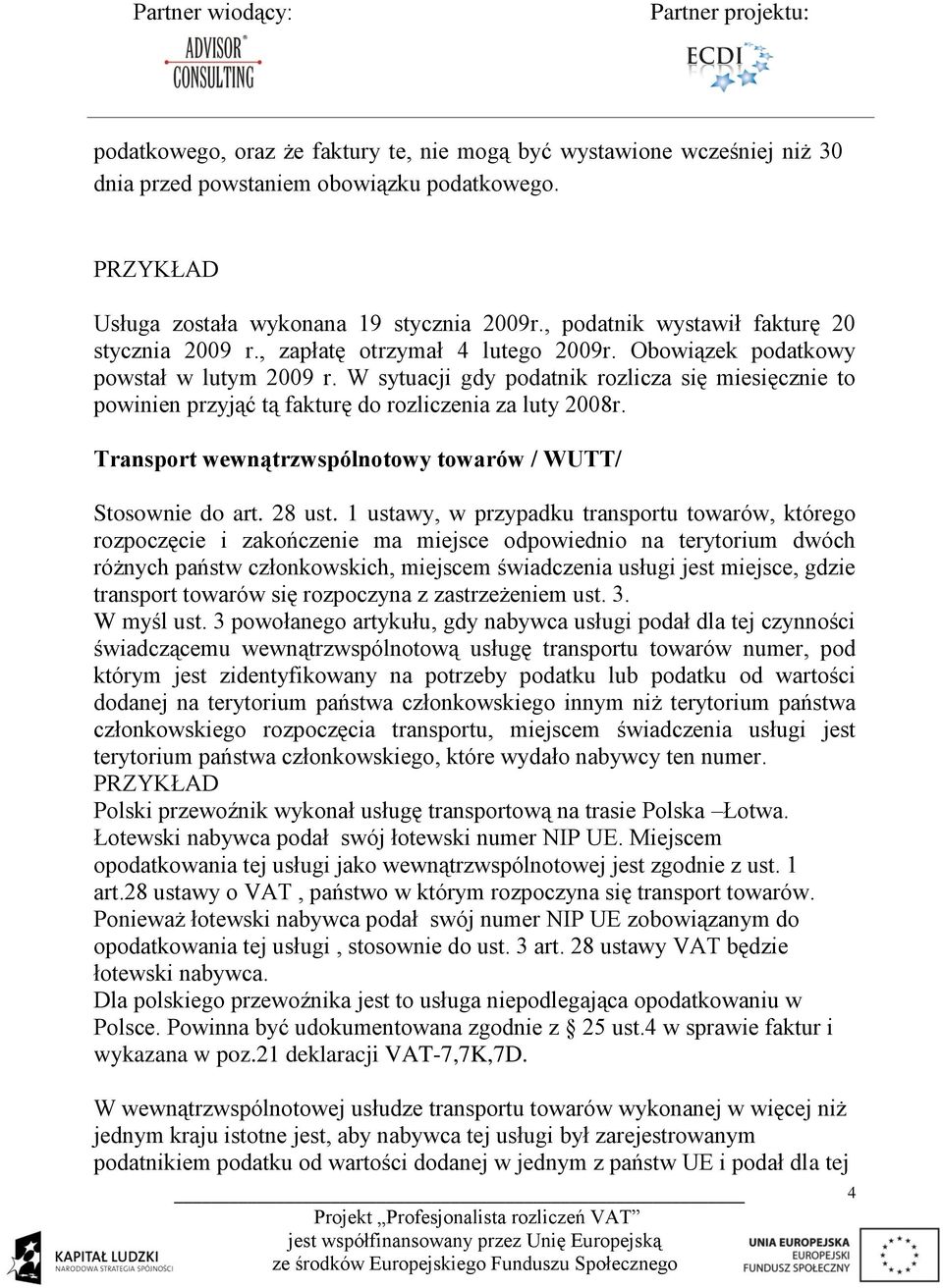 W sytuacji gdy podatnik rozlicza się miesięcznie to powinien przyjąć tą fakturę do rozliczenia za luty 2008r. Transport wewnątrzwspólnotowy towarów / WUTT/ Stosownie do art. 28 ust.
