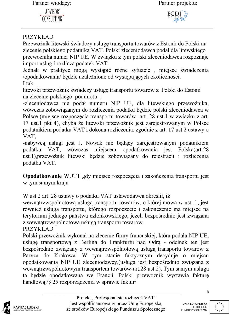 Jednak w praktyce mogą wystąpić różne sytuacje, miejsce świadczenia /opodatkowania/ będzie uzależnione od występujących okoliczności.
