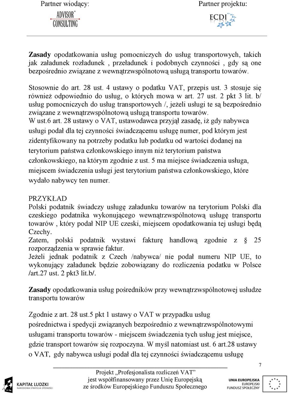 b/ usług pomocniczych do usług transportowych /, jeżeli usługi te są bezpośrednio związane z wewnątrzwspólnotową usługą transportu towarów. W ust.6 art.