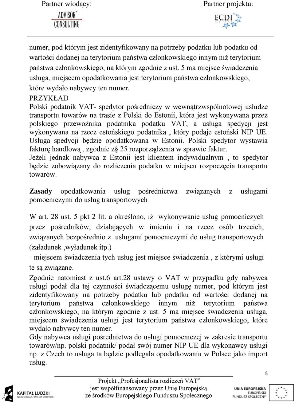 PRZYKŁAD Polski podatnik VAT- spedytor pośredniczy w wewnątrzwspólnotowej usłudze transportu towarów na trasie z Polski do Estonii, która jest wykonywana przez polskiego przewoźnika podatnika podatku
