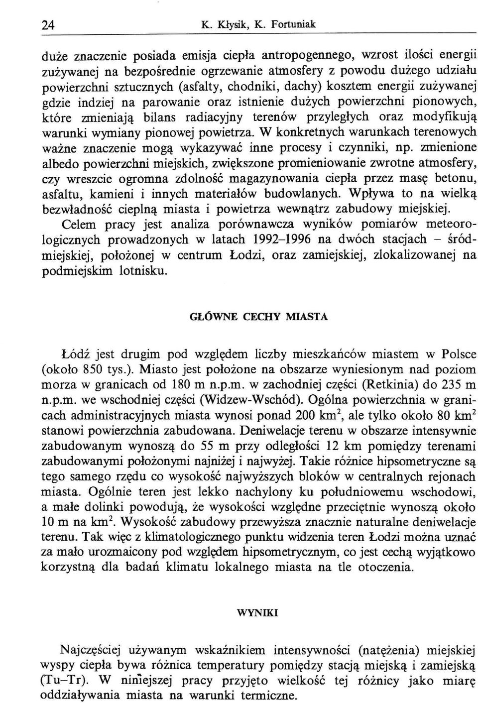 dachy) kosztem energii zużywanej gdzie indziej na parowanie oraz istnienie dużych powierzchni pionowych, które zmieniają bilans radiacyjny terenów przyległych oraz modyfikują warunki wymiany pionowej