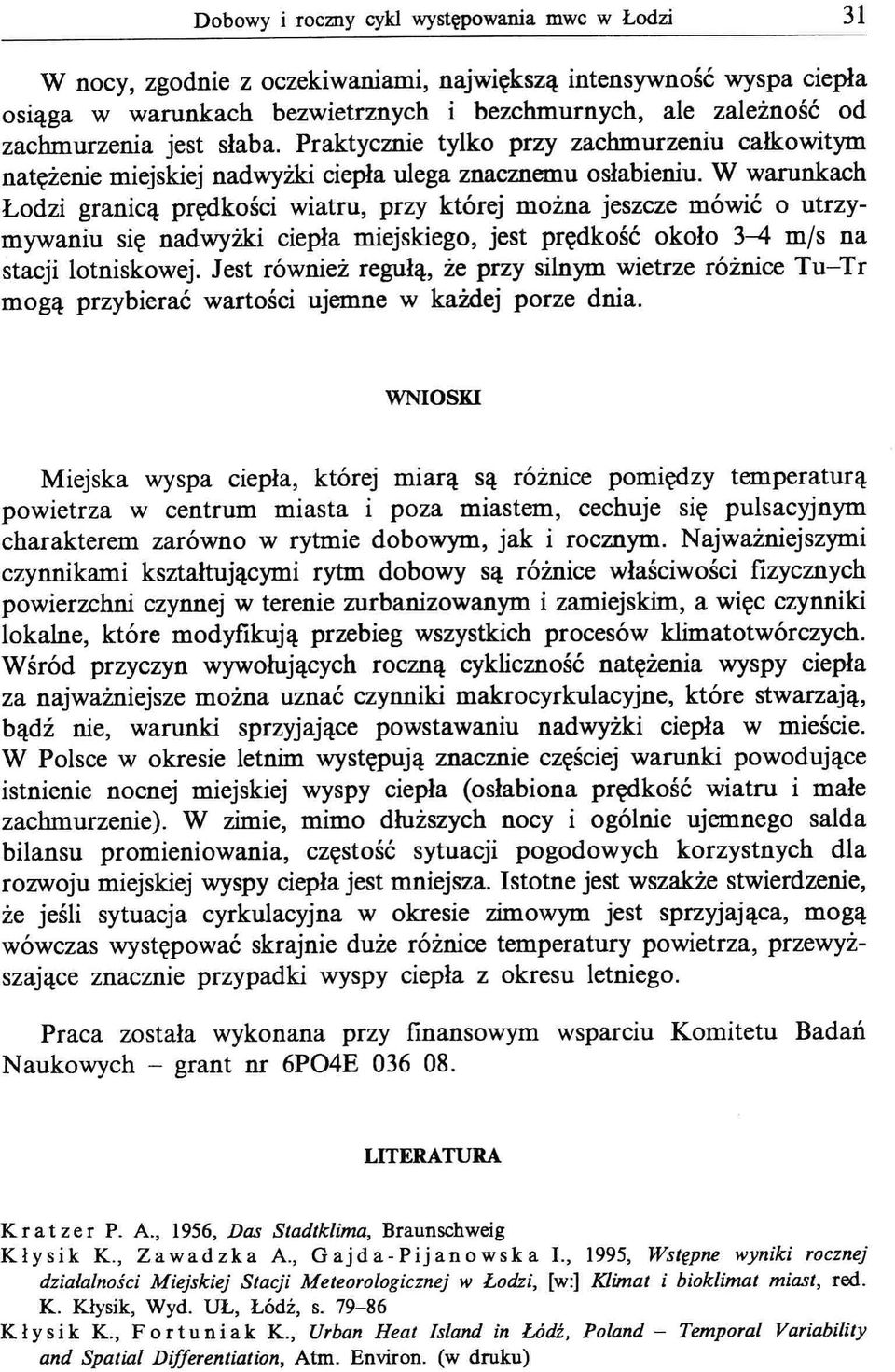 W warunkach Łodzi granicą prędkości wiatru, przy której można jeszcze mówić o utrzymywaniu się nadwyżki ciepła miejskiego, jest prędkość około 3-4 m/s na stacji lotniskowej.