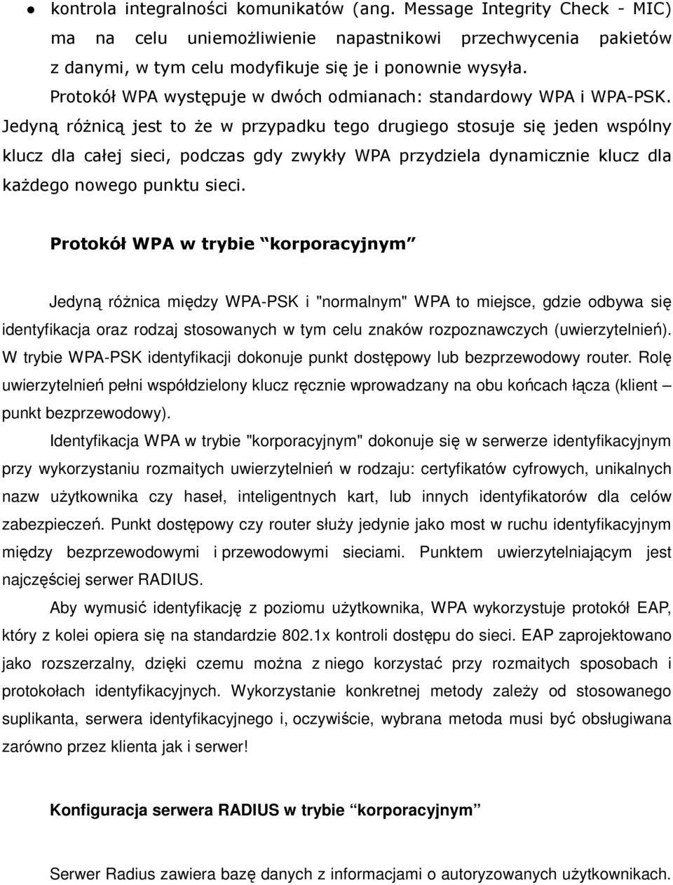 Jedyną róŝnicą jest to Ŝe w przypadku tego drugiego stosuje się jeden wspólny klucz dla całej sieci, podczas gdy zwykły WPA przydziela dynamicznie klucz dla kaŝdego nowego punktu sieci.