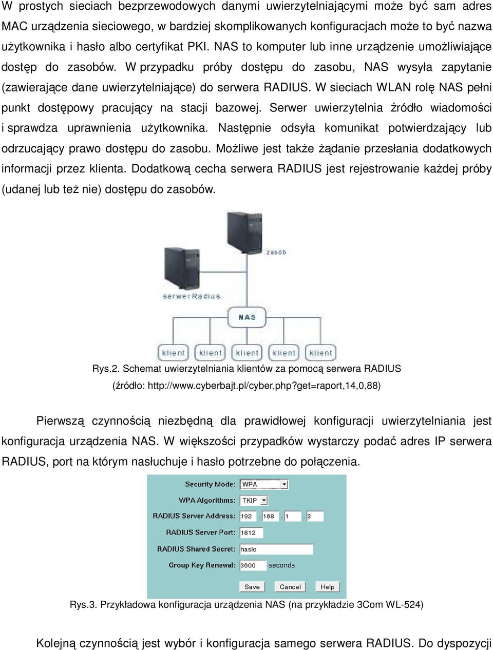 W sieciach WLAN rolę NAS pełni punkt dostępowy pracujący na stacji bazowej. Serwer uwierzytelnia źródło wiadomości i sprawdza uprawnienia uŝytkownika.