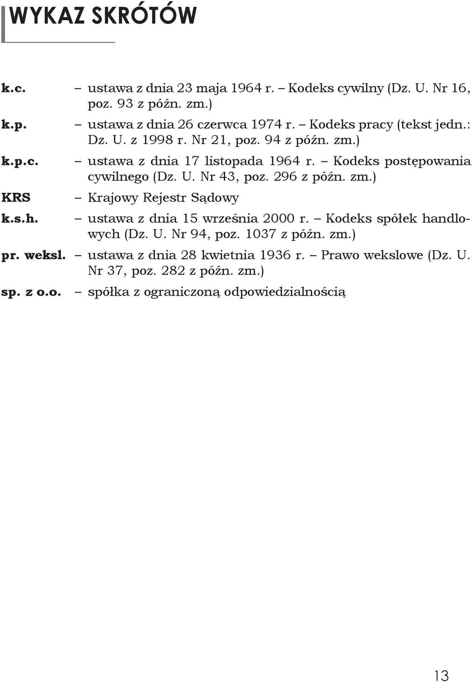 Kodeks postępowania cywilnego (Dz. U. Nr 43, poz. 296 z późn. zm.) Krajowy Rejestr Sądowy ustawa z dnia 15 września 2000 r.