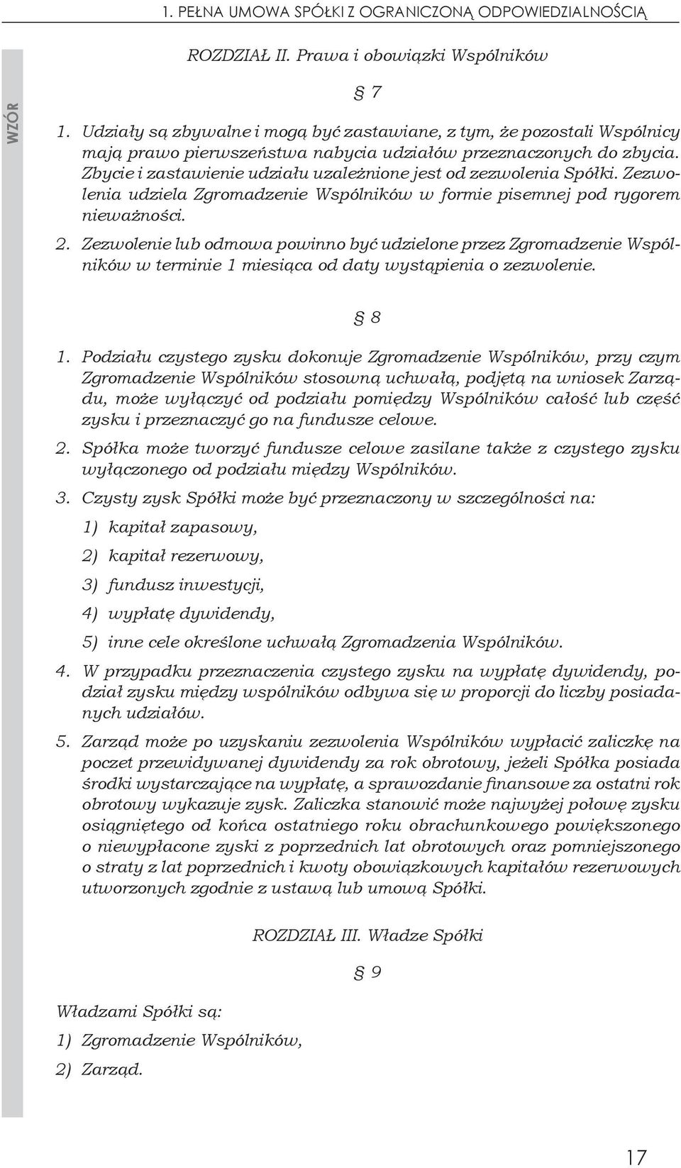 Zbycie i zastawienie udziału uzależnione jest od zezwolenia Spółki. Zezwolenia udziela Zgromadzenie Wspólników w formie pisemnej pod rygorem nieważności. 2.