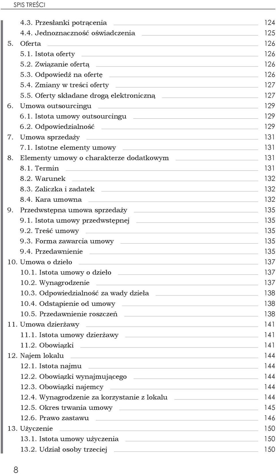 Elementy umowy o charakterze dodatkowym 131 8.1. Termin 131 8.2. Warunek 132 8.3. Zaliczka i zadatek 132 8.4. Kara umowna 132 9. Przedwstępna umowa sprzedaży 135 9.1. Istota umowy przedwstępnej 135 9.