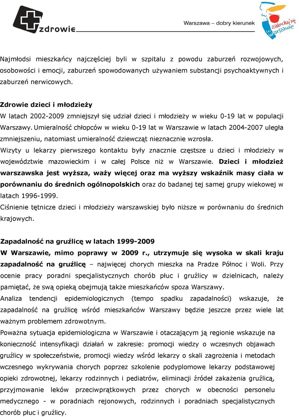 Umieralność chłopców w wieku 0-19 lat w Warszawie w latach 2004-2007 uległa zmniejszeniu, natomiast umieralność dziewcząt nieznacznie wzrosła.