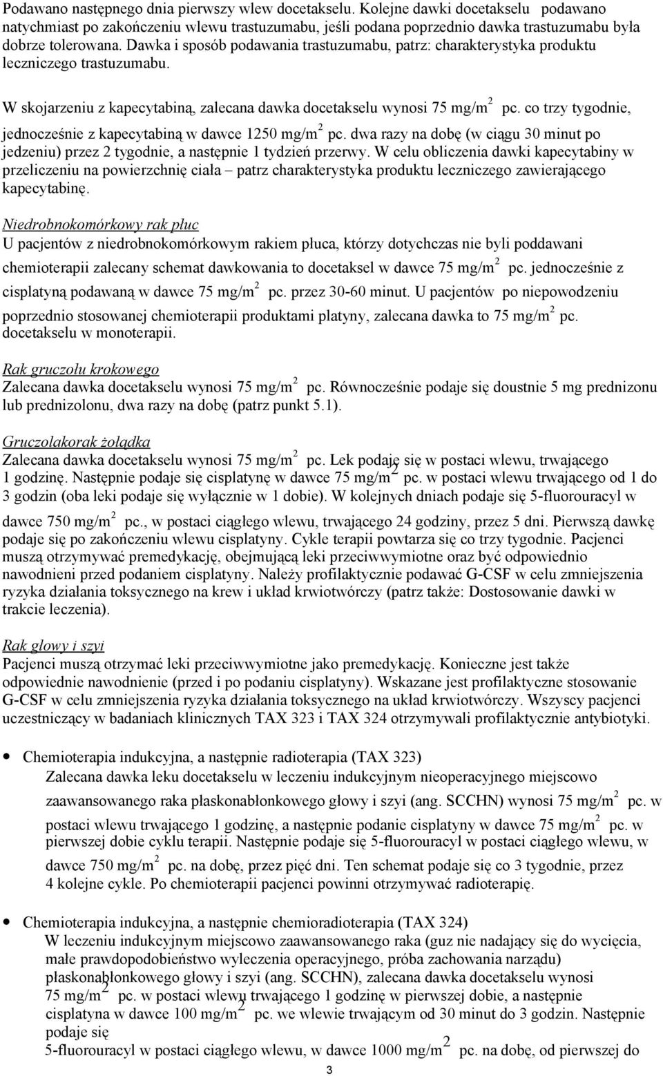 co trzy tygodnie, jednocześnie z kapecytabiną w dawce 1250 mg/m 2 pc. dwa razy na dobę (w ciągu 30 minut po jedzeniu) przez 2 tygodnie, a następnie 1 tydzień przerwy.