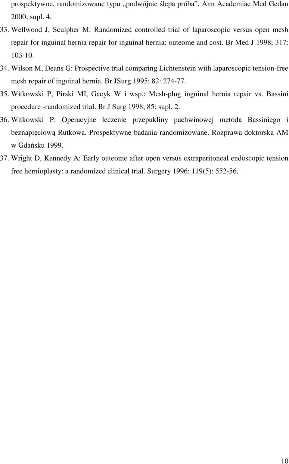 Wilson M, Deans G: Prospective trial comparing Lichtenstein with laparoscopic tension-free mesh repair of inguinal hernia. Br JSurg 1995; 82: 274-77. 35. Witkowski P, Pirski MI, Gacyk W i wsp.