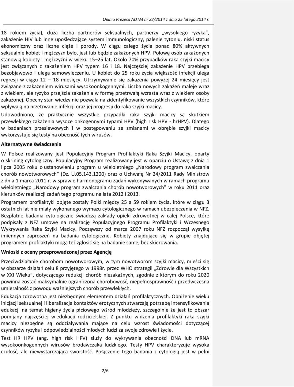 Około 70% przypadków raka szyjki macicy jest związanych z zakażeniem HPV typem 16 i 18. Najczęściej zakażenie HPV przebiega bezobjawowo i ulega samowyleczeniu.