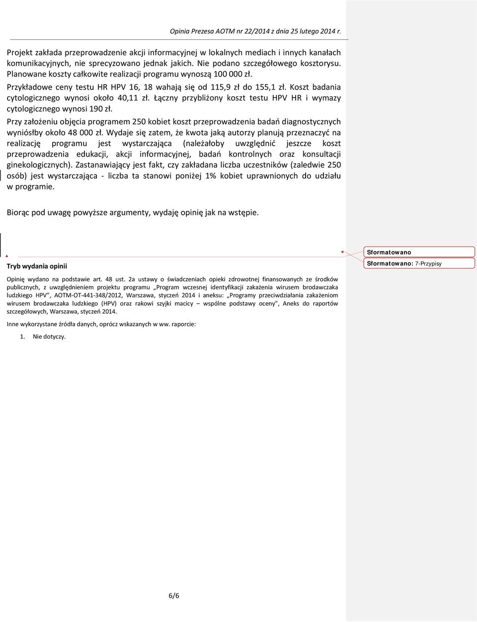 Łączny przybliżony koszt testu HPV HR i wymazy cytologicznego wynosi 190 zł. Przy założeniu objęcia programem 250 kobiet koszt przeprowadzenia badań diagnostycznych wyniósłby około 48 000 zł.