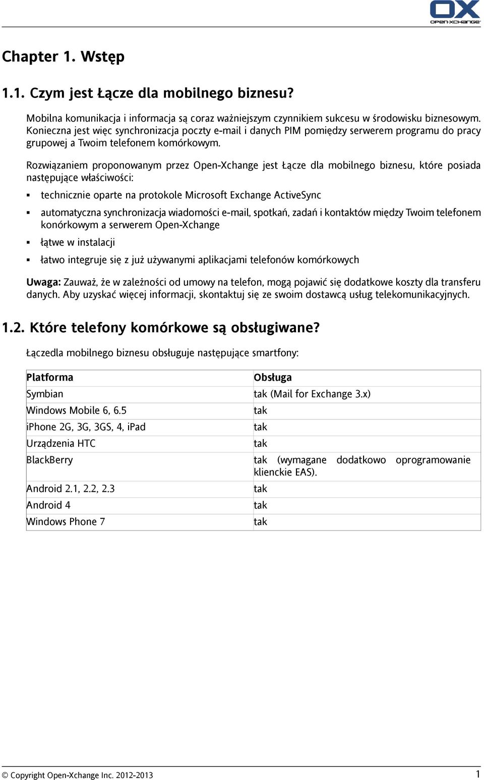 Rozwiązaniem proponowanym przez Open-Xchange jest Łącze dla mobilnego biznesu, które posiada następujące właściwości: technicznie oparte na protokole Microsoft Exchange ActiveSync automatyczna