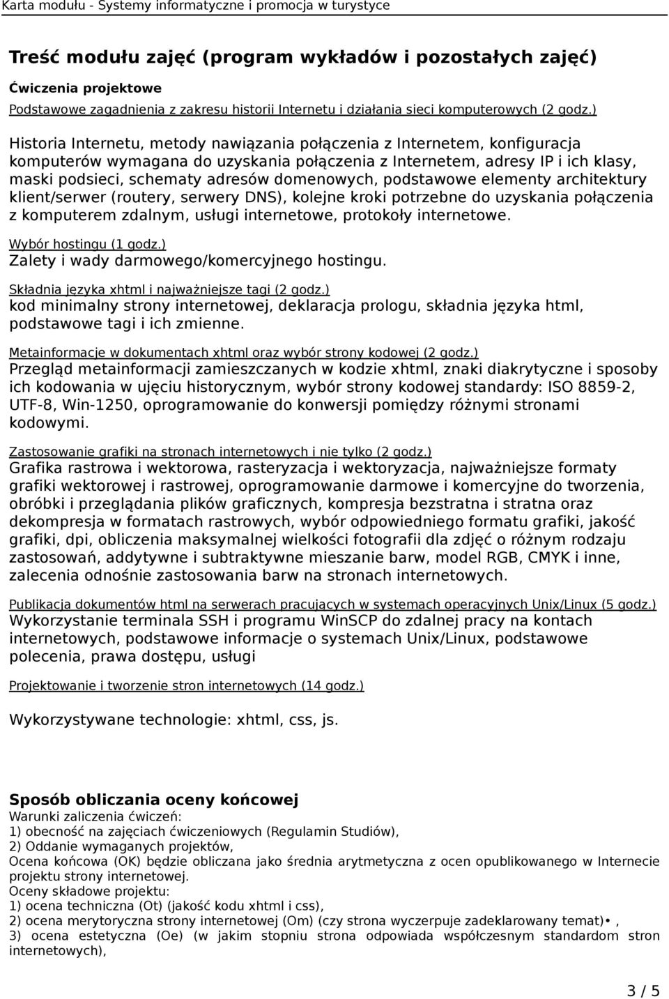 domenowych, podstawowe elementy architektury klient/serwer (routery, serwery DNS), kolejne kroki potrzebne do uzyskania połączenia z komputerem zdalnym, usługi internetowe, protokoły internetowe.