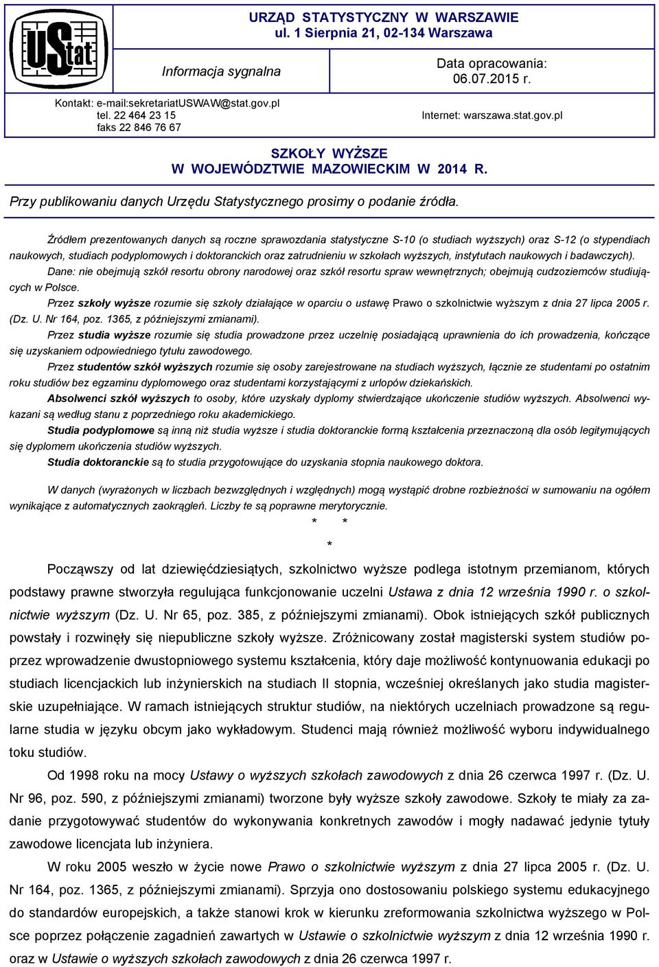 Źródłem prezentowanych danych są roczne sprawozdania statystyczne S-10 (o studiach wyższych) oraz S-12 (o stypendiach naukowych, studiach podyplomowych i doktoranckich oraz zatrudnieniu w szkołach