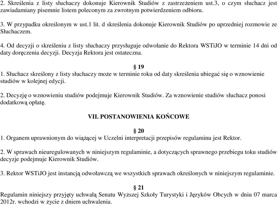 Od decyzji o skreśleniu z listy słuchaczy przysługuje odwołanie do Rektora WSTiJO w terminie 14 dni od daty doręczenia decyzji. Decyzja Rektora jest ostateczna. 19 1.