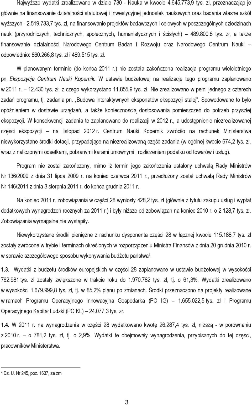 zł, na finansowanie projektów badawczych i celowych w poszczególnych dziedzinach nauk (przyrodniczych, technicznych, społecznych, humanistycznych i ścisłych) 489.800.8 tys.