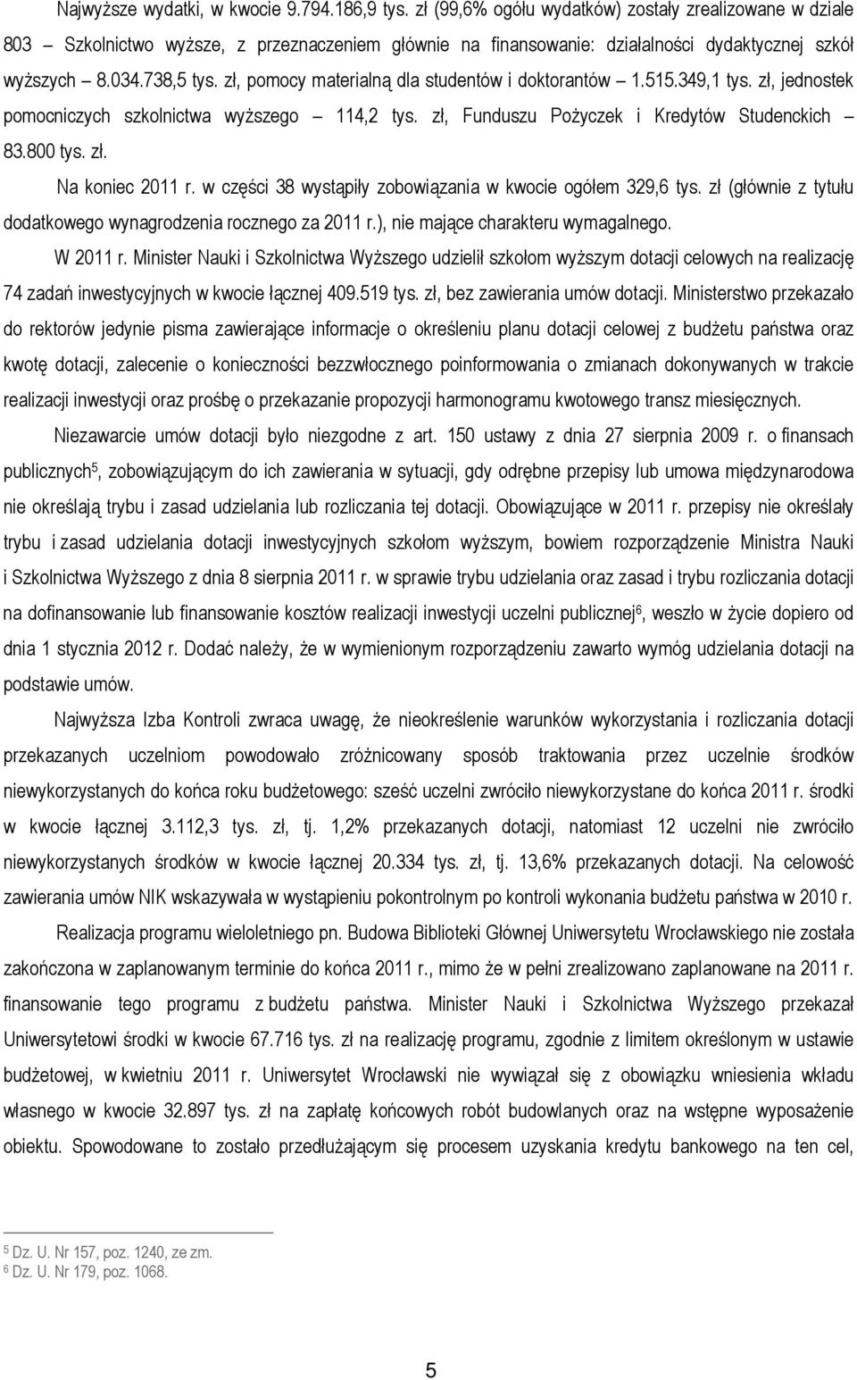 zł, pomocy materialną dla studentów i doktorantów 1.515.349,1 tys. zł, jednostek pomocniczych szkolnictwa wyższego 114,2 tys. zł, Funduszu Pożyczek i Kredytów Studenckich 83.800 tys. zł. Na koniec 2011 r.