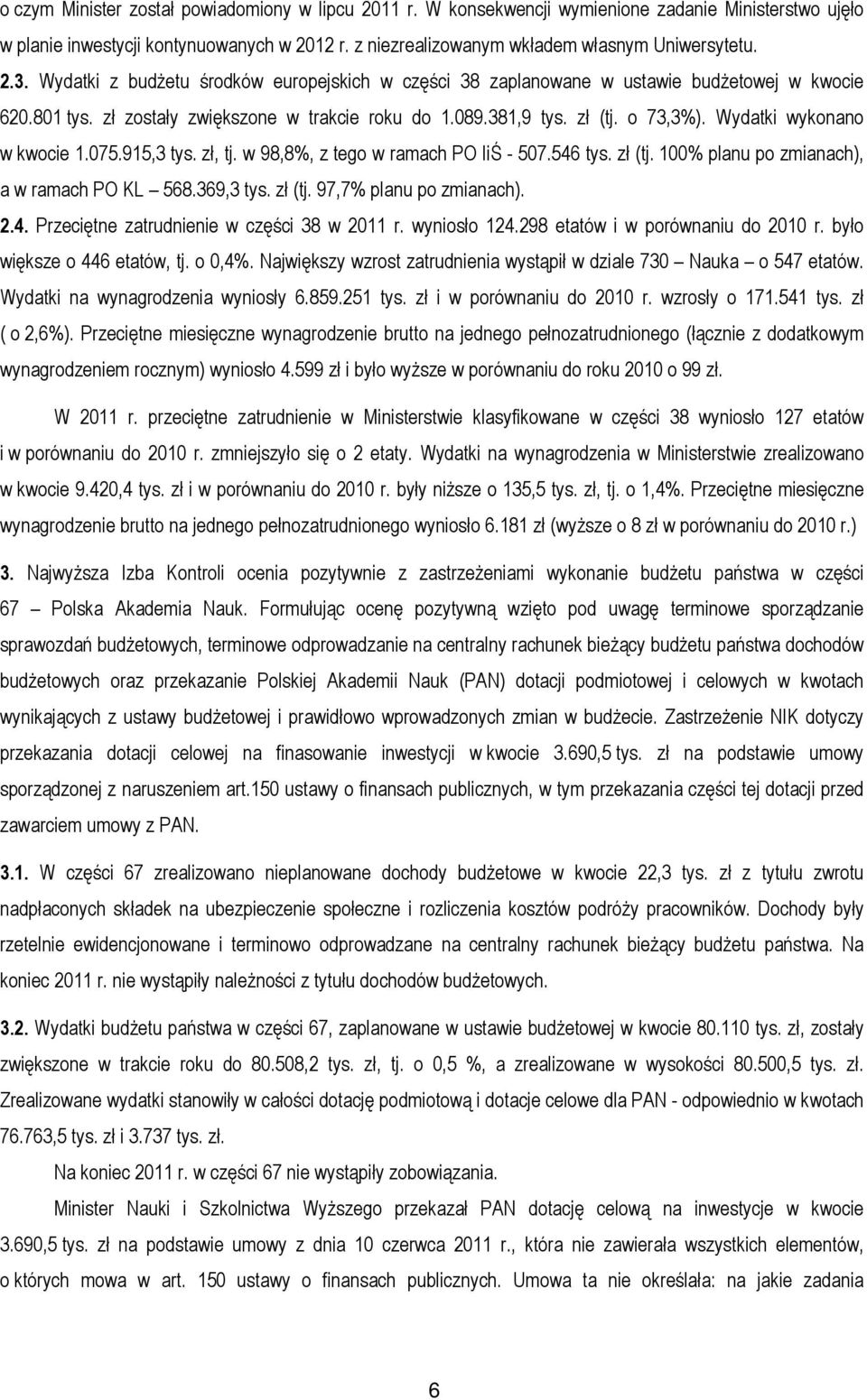 Wydatki wykonano w kwocie 1.075.915,3 tys. zł, tj. w 98,8%, z tego w ramach PO IiŚ - 507.546 tys. zł (tj. 100% planu po zmianach), a w ramach PO KL 568.369,3 tys. zł (tj. 97,7% planu po zmianach). 2.