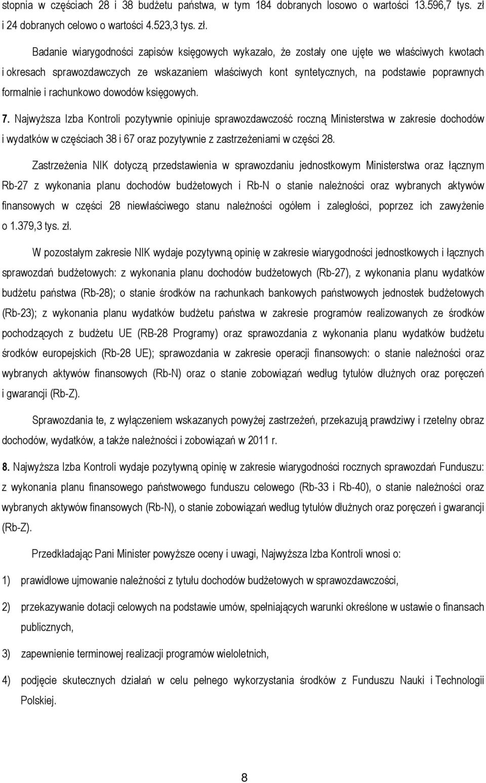 Badanie wiarygodności zapisów księgowych wykazało, że zostały one ujęte we właściwych kwotach i okresach sprawozdawczych ze wskazaniem właściwych kont syntetycznych, na podstawie poprawnych formalnie