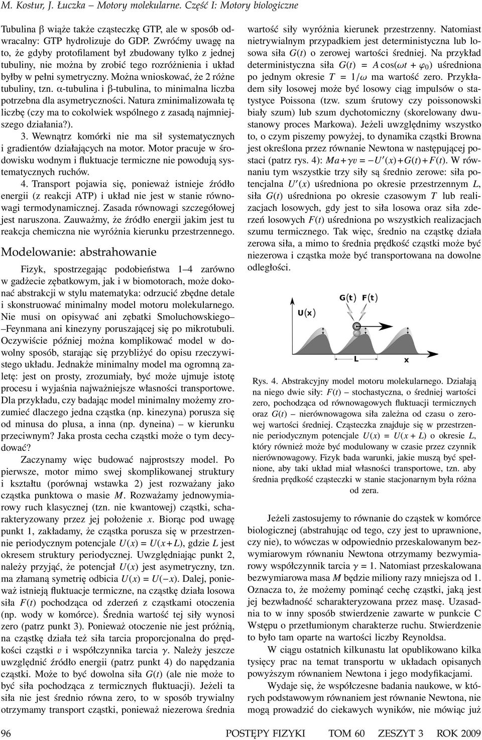 α-tubulina i β-tubulina, to minimalna liczba potrzebna dla asymetryczności. Natura zminimalizowała tę liczbę (czy ma to cokolwiek wspólnego z zasadą najmniejszego działania?). 3.