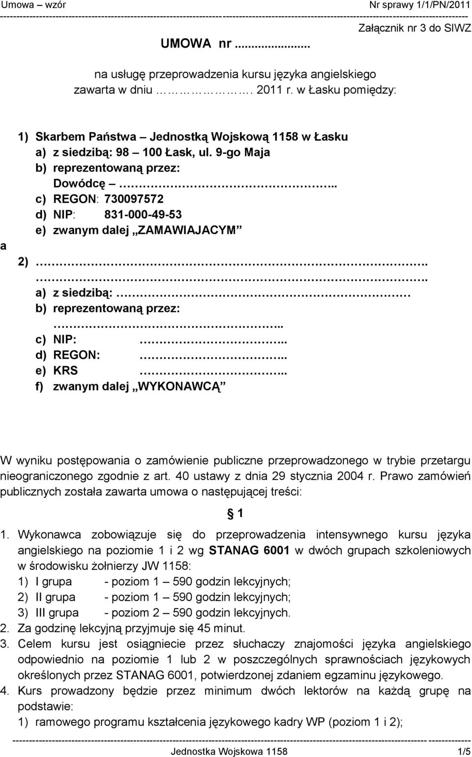 . c) REGON: 730097572 d) NIP: 831-000-49-53 e) zwanym dalej ZAMAWIAJACYM 2).. a) z siedzibą: b) reprezentowaną przez:.. c) NIP:.. d) REGON:.. e) KRS.