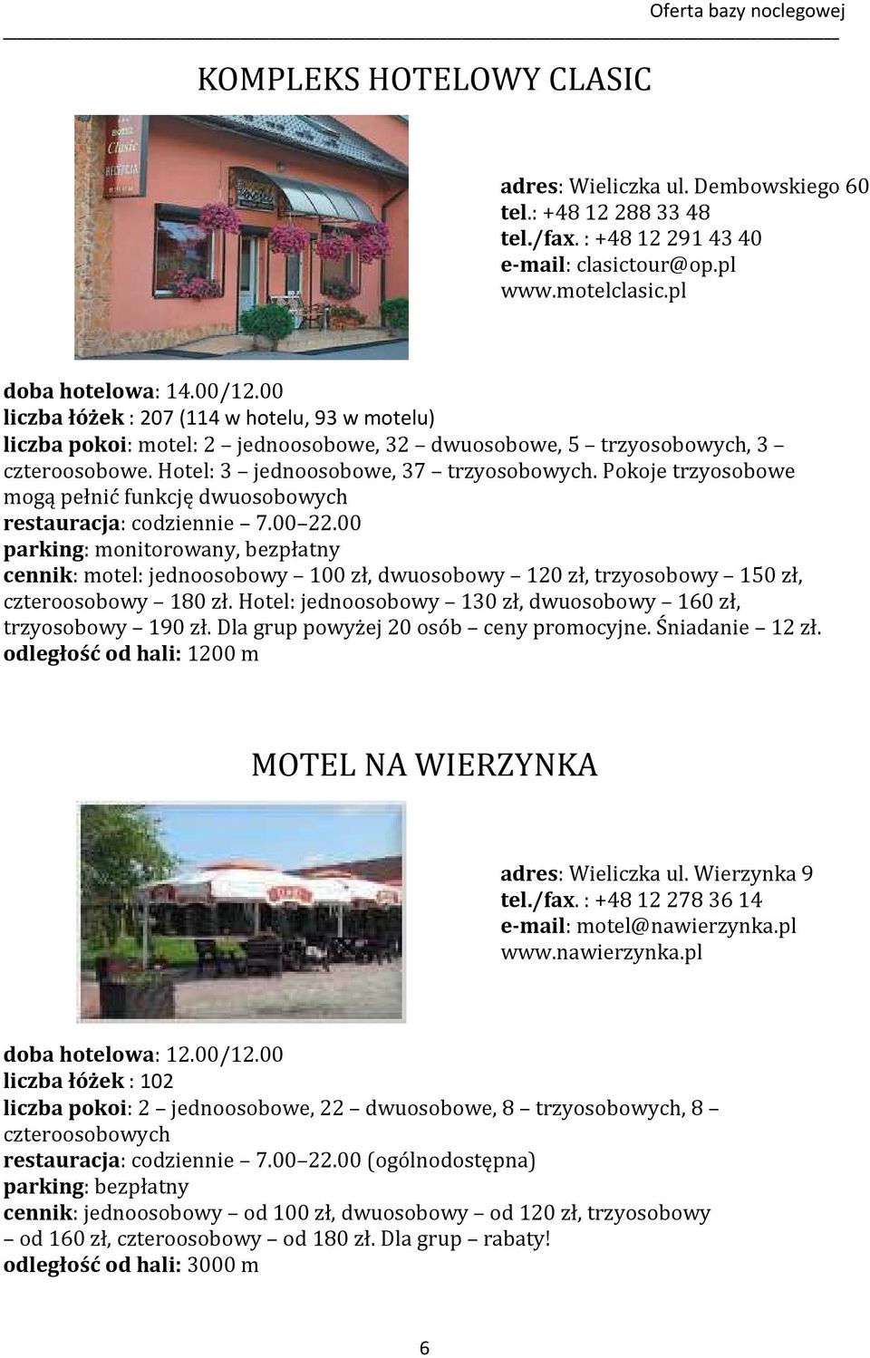 Pokoje trzyosobowe mogą pełnić funkcję dwuosobowych restauracja: codziennie 7.00 22.