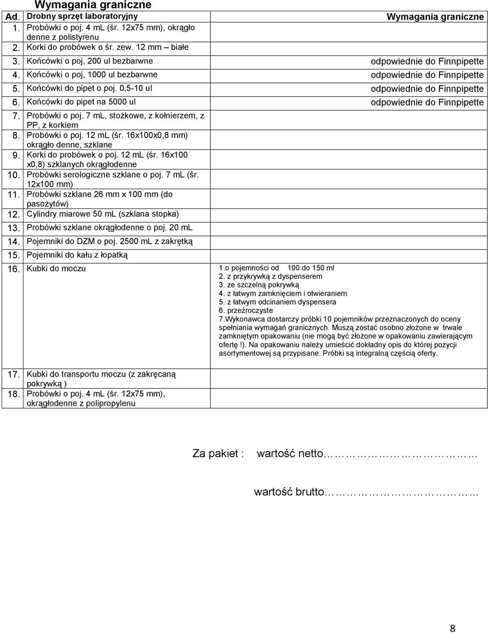 Końcówki do pipet na 5000 ul odpowiednie do Finnpipette 7. Probówki o poj. 7 ml, stożkowe, z kołnierzem, z PP, z korkiem 8. Probówki o poj. 12 ml (śr. 16x100x0,8 mm) okrągło denne, szklane 9.