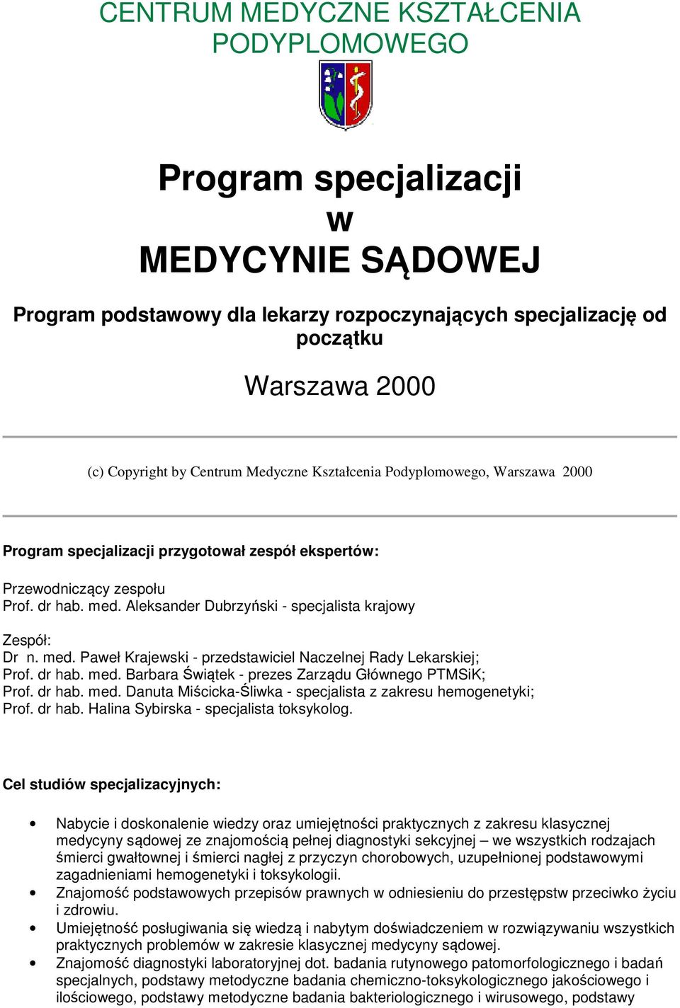 Aleksander Dubrzyński - specjalista krajowy Zespół: Dr n. med. Paweł Krajewski - przedstawiciel Naczelnej Rady Lekarskiej; Prof. dr hab. med. Barbara Świątek - prezes Zarządu Głównego PTMSiK; Prof.