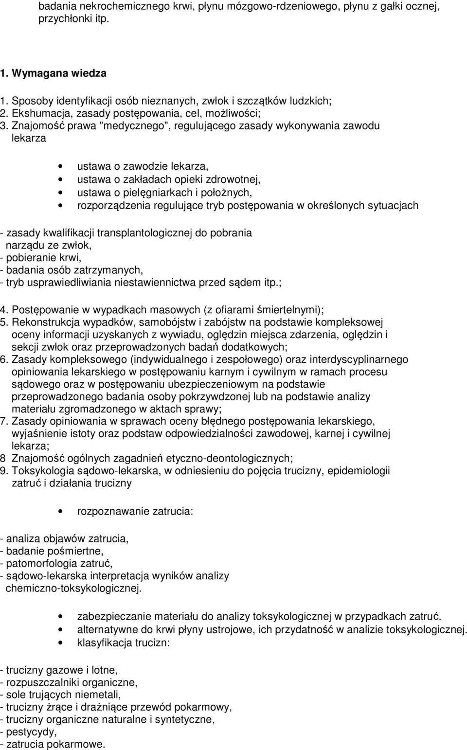 Znajomość prawa "medycznego", regulującego zasady wykonywania zawodu lekarza ustawa o zawodzie lekarza, ustawa o zakładach opieki zdrowotnej, ustawa o pielęgniarkach i położnych, rozporządzenia