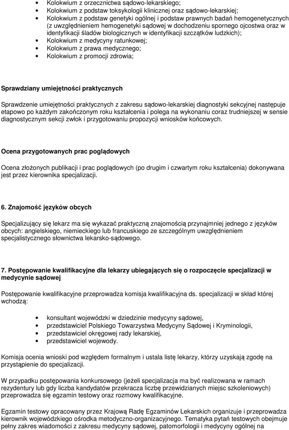 medycznego; Kolokwium z promocji zdrowia; Sprawdziany umiejętności praktycznych Sprawdzenie umiejętności praktycznych z zakresu sądowo-lekarskiej diagnostyki sekcyjnej następuje etapowo po każdym