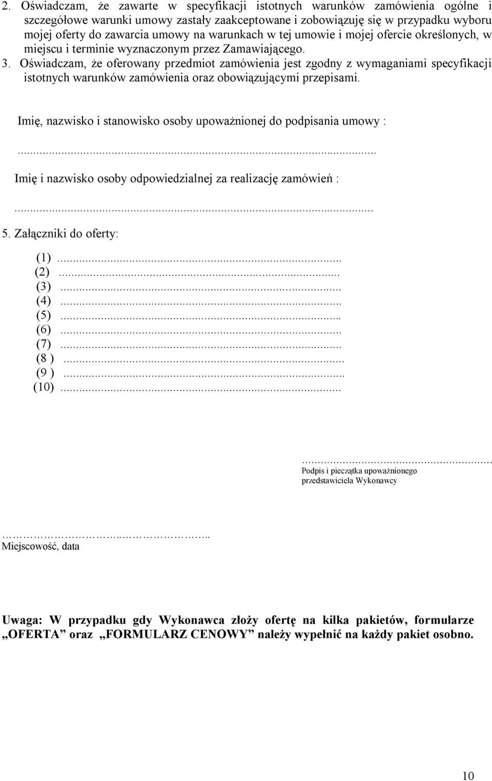 Oświadczam, że oferowany przedmiot zamówienia jest zgodny z wymaganiami specyfikacji istotnych warunków zamówienia oraz obowiązującymi przepisami.