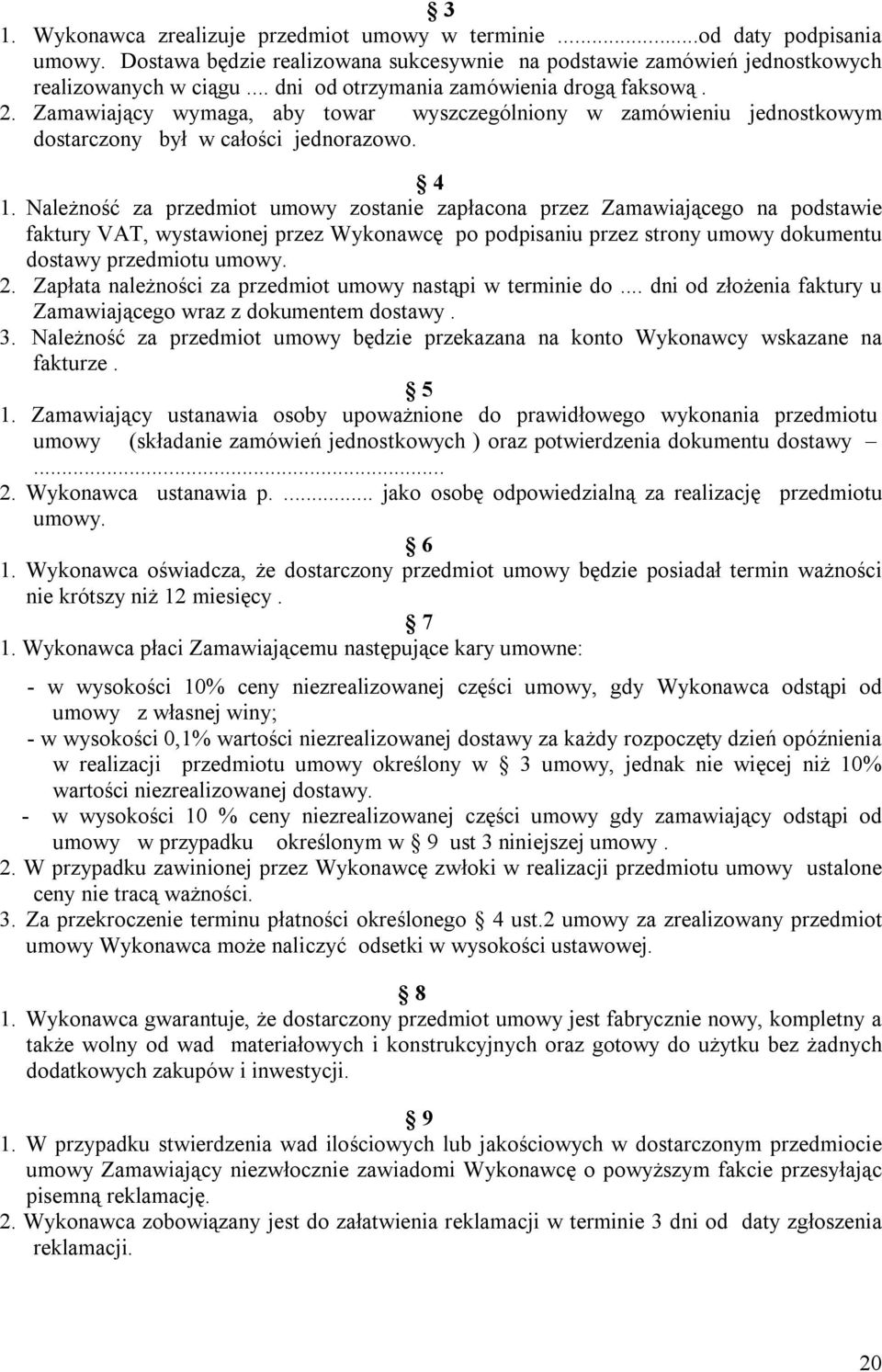 Należność za przedmiot umowy zostanie zapłacona przez Zamawiającego na podstawie faktury VAT, wystawionej przez Wykonawcę po podpisaniu przez strony umowy dokumentu dostawy przedmiotu umowy. 2.