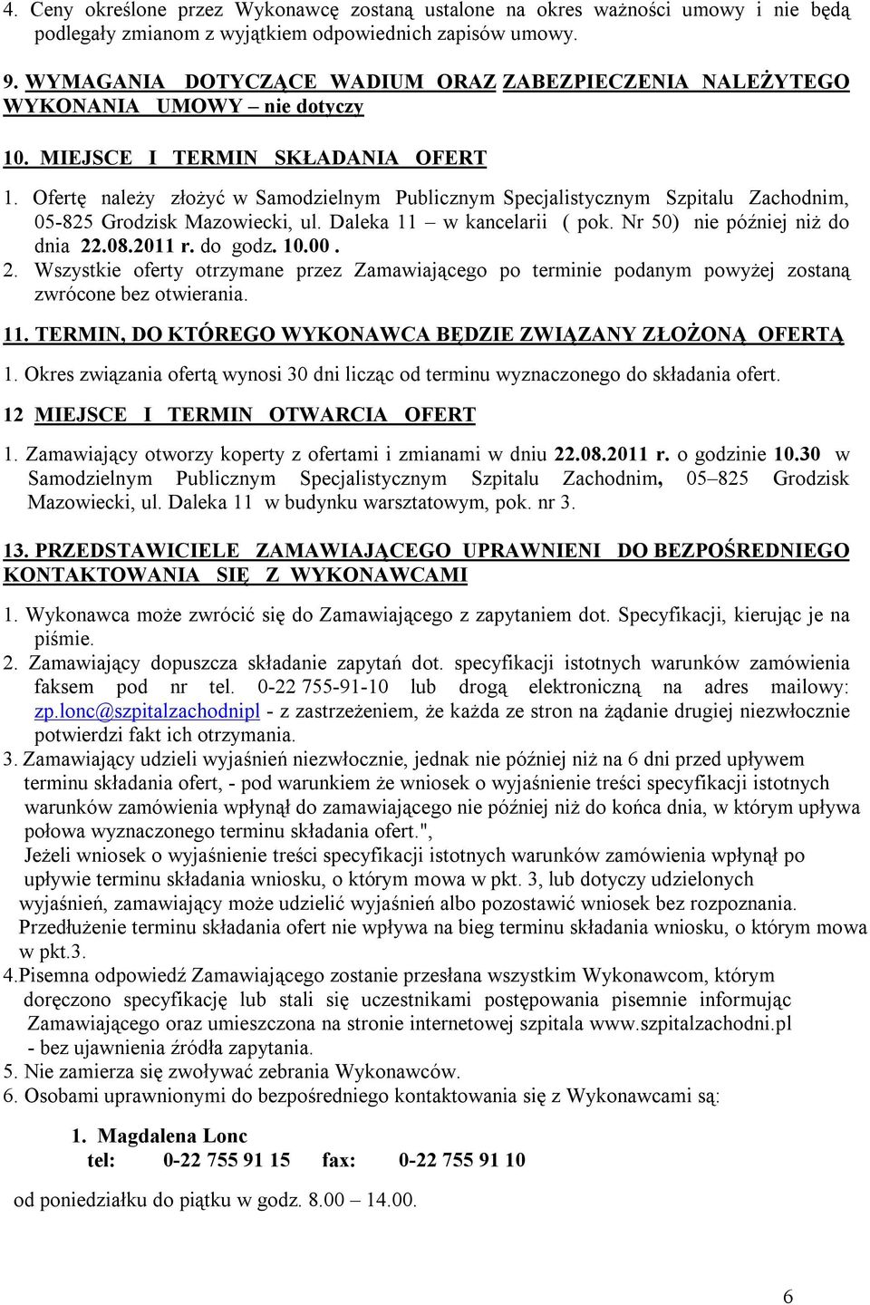 Ofertę należy złożyć w Samodzielnym Publicznym Specjalistycznym Szpitalu Zachodnim, 05-825 Grodzisk Mazowiecki, ul. Daleka 11 w kancelarii ( pok. Nr 50) nie później niż do dnia 22.08.2011 r. do godz.