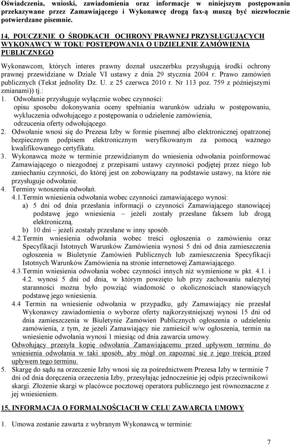 prawnej przewidziane w Dziale VI ustawy z dnia 29 stycznia 2004 r. Prawo zamówień publicznych (Tekst jednolity Dz. U. z 25 czerwca 2010 r. Nr 113 poz. 759 z późniejszymi zmianami)) tj.: 1.