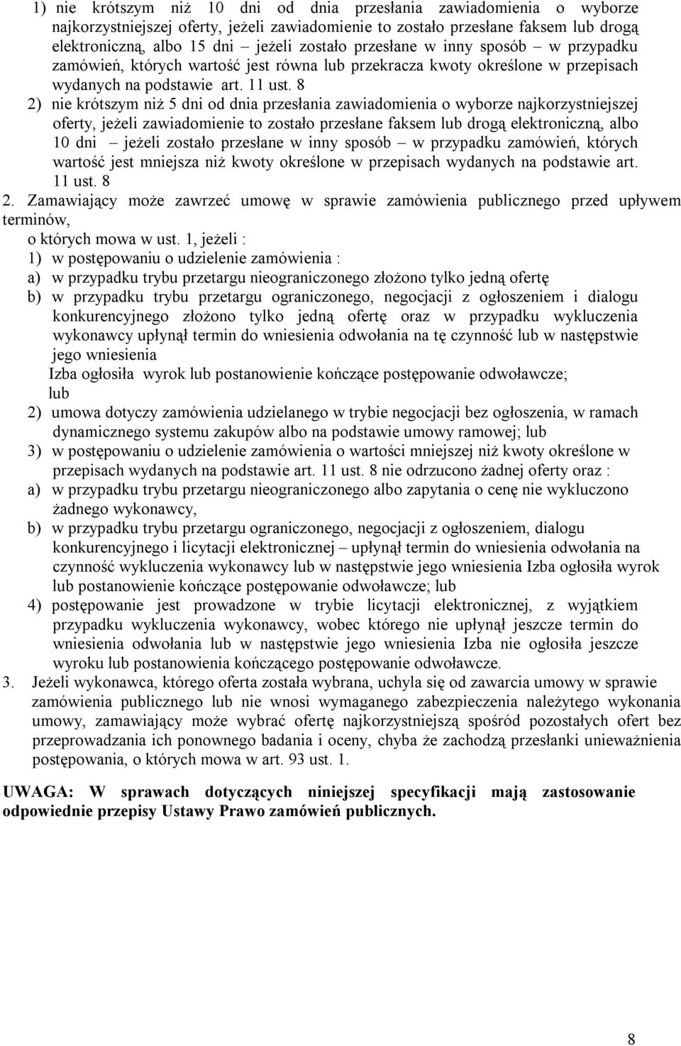 8 2) nie krótszym niż 5 dni od dnia przesłania zawiadomienia o wyborze najkorzystniejszej oferty, jeżeli zawiadomienie to zostało przesłane faksem lub drogą elektroniczną, albo 10 dni jeżeli zostało