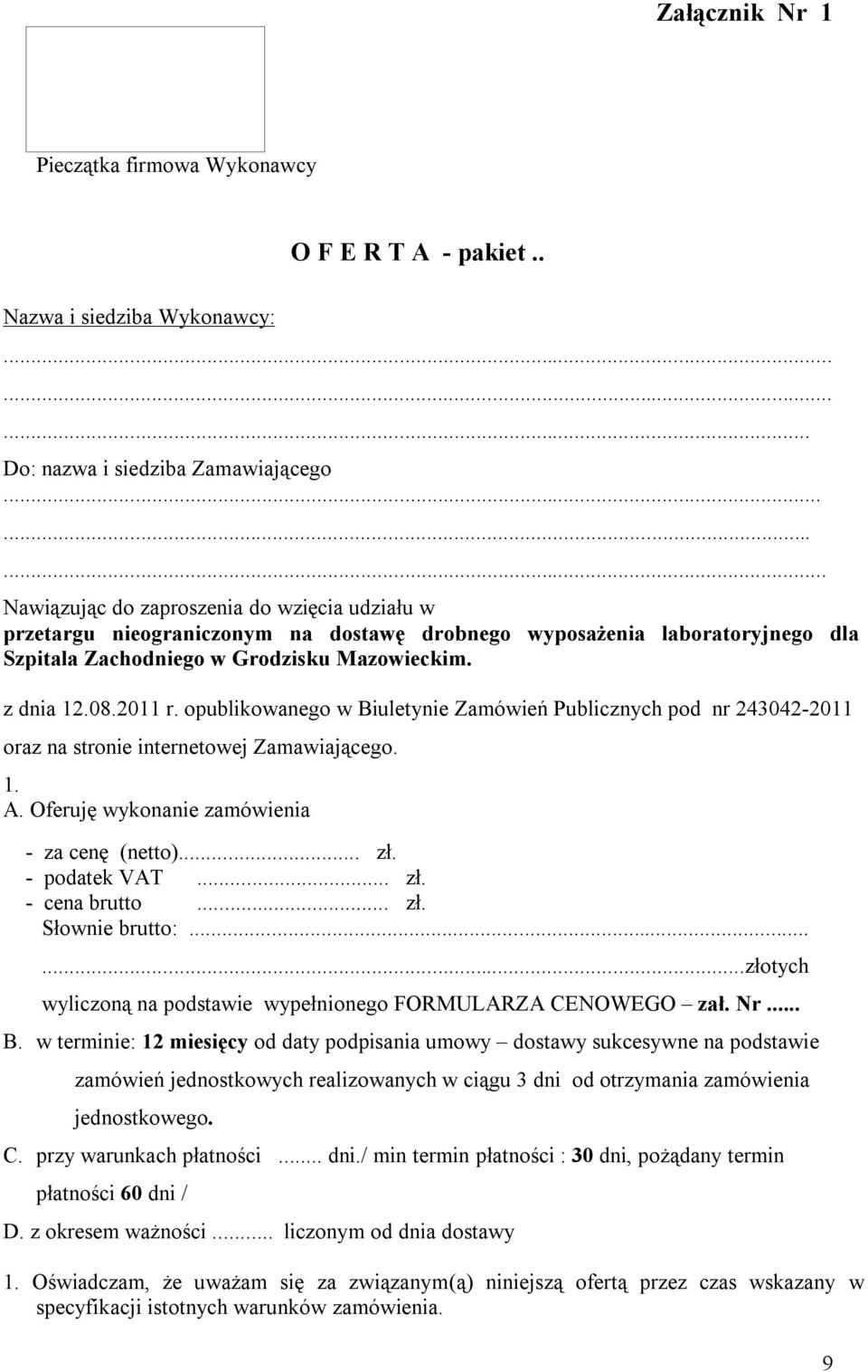 opublikowanego w Biuletynie Zamówień Publicznych pod nr 243042-2011 oraz na stronie internetowej Zamawiającego. 1. A. Oferuję wykonanie zamówienia - za cenę (netto)... zł. - podatek VAT... zł. - cena brutto.