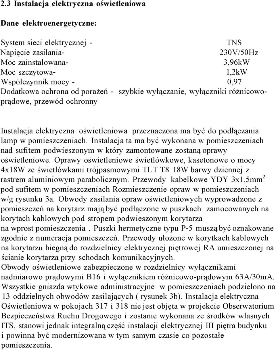 Instalacja ta ma być wykonana w pomieszczeniach nad sufitem podwieszonym w który zamontowane zostaną oprawy oświetleniowe.