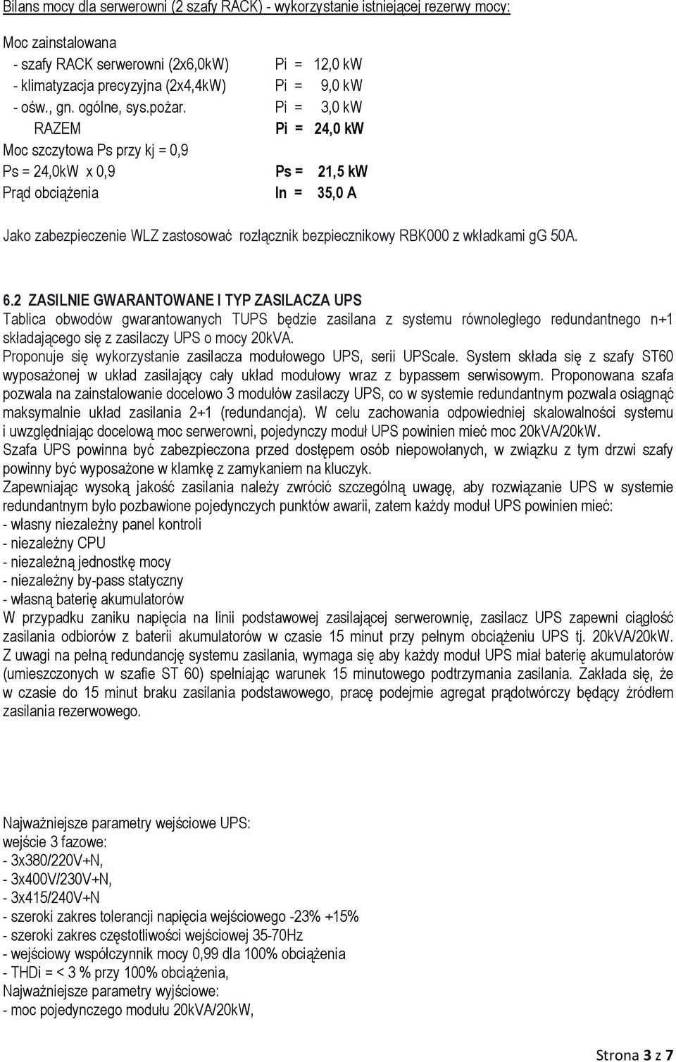 Pi = 3,0 kw RAZEM Pi = 24,0 kw Moc szczytowa Ps przy kj = 0,9 Ps = 24,0kW x 0,9 Ps = 21,5 kw Prąd obciążenia In = 35,0 A Jako zabezpieczenie WLZ zastosować rozłącznik bezpiecznikowy RBK000 z
