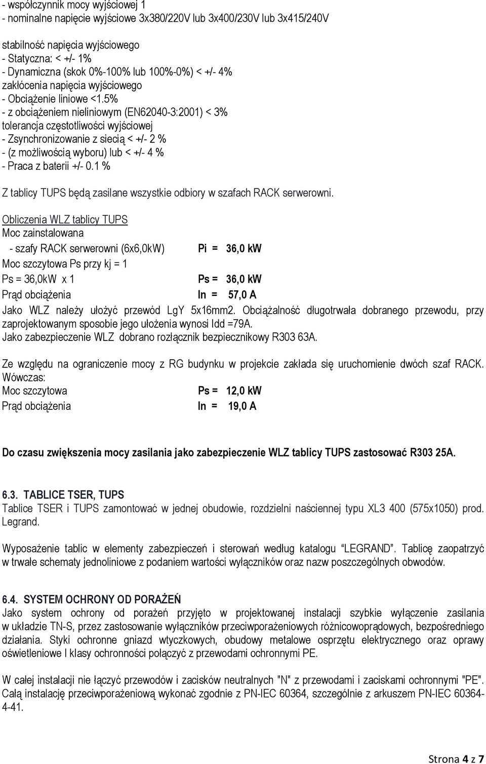 5% - z obciążeniem nieliniowym (EN62040-3:2001) < 3% tolerancja częstotliwości wyjściowej - Zsynchronizowanie z siecią < +/- 2 % - (z możliwością wyboru) lub < +/- 4 % - Praca z baterii +/- 0.