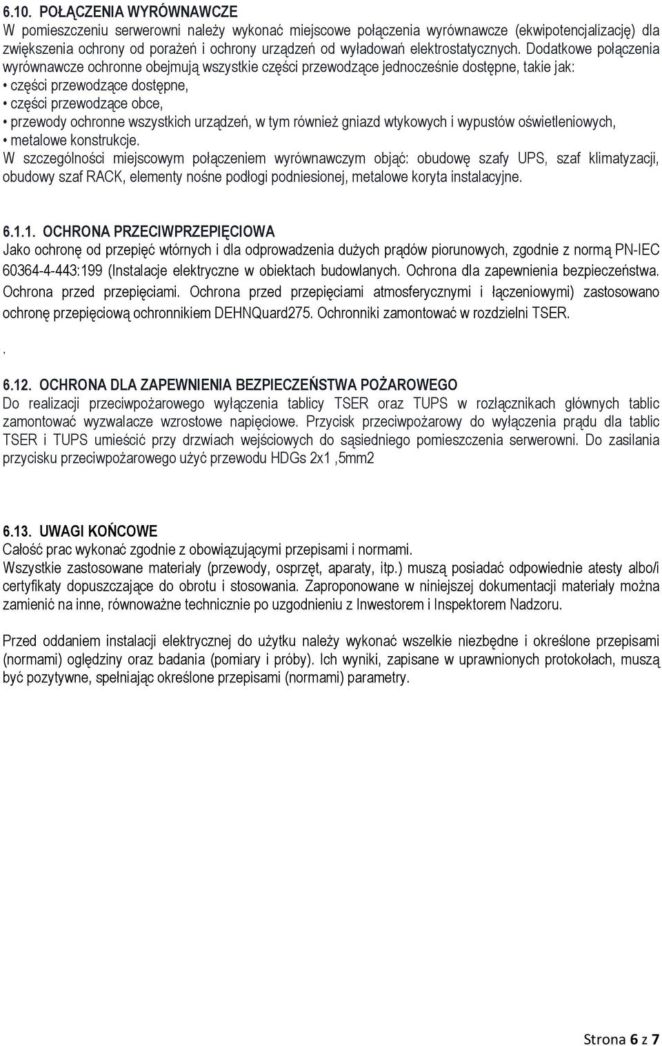 Dodatkowe połączenia wyrównawcze ochronne obejmują wszystkie części przewodzące jednocześnie dostępne, takie jak: części przewodzące dostępne, części przewodzące obce, przewody ochronne wszystkich