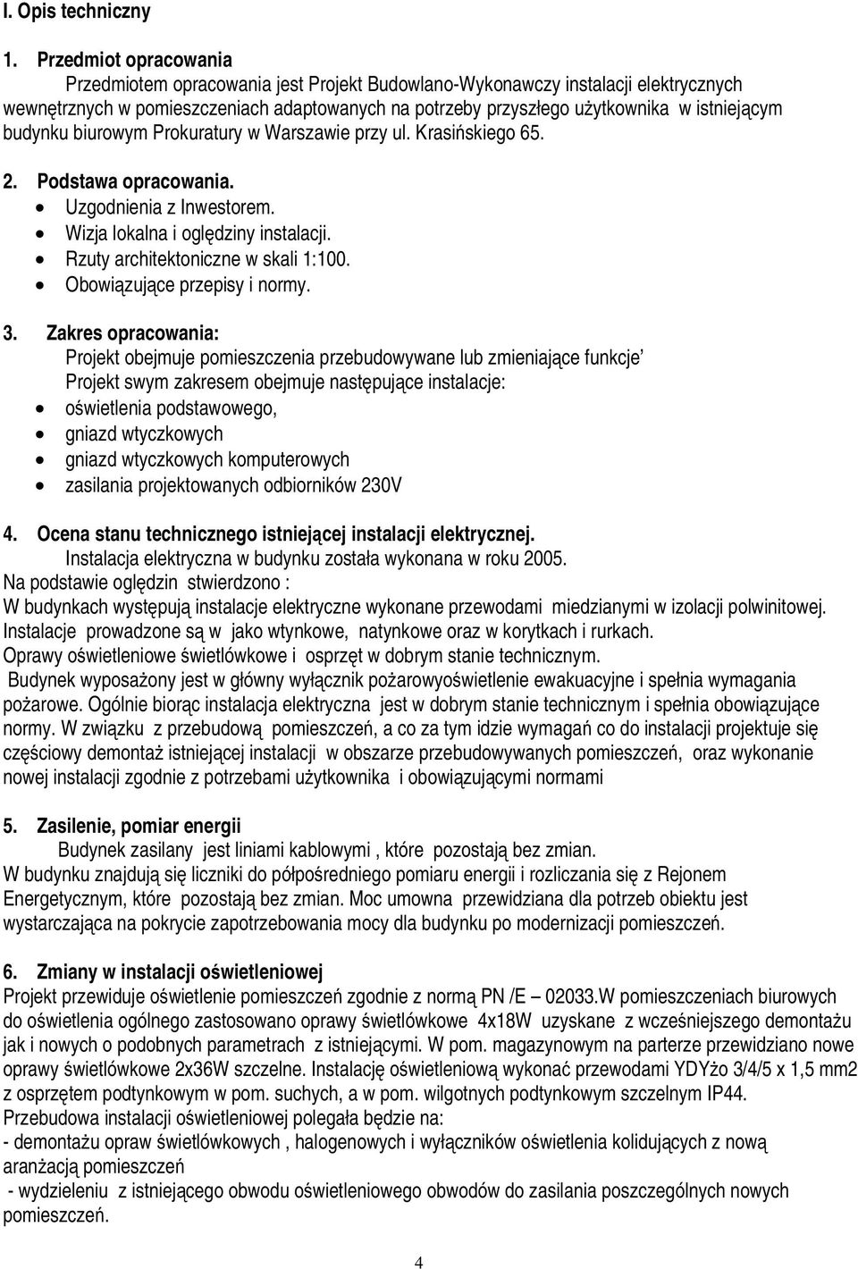 budynku biurowym Prokuratury w Warszawie przy ul. Krasińskiego 65. 2. Podstawa opracowania. Uzgodnienia z Inwestorem. Wizja lokalna i oględziny instalacji. Rzuty architektoniczne w skali 1:100.